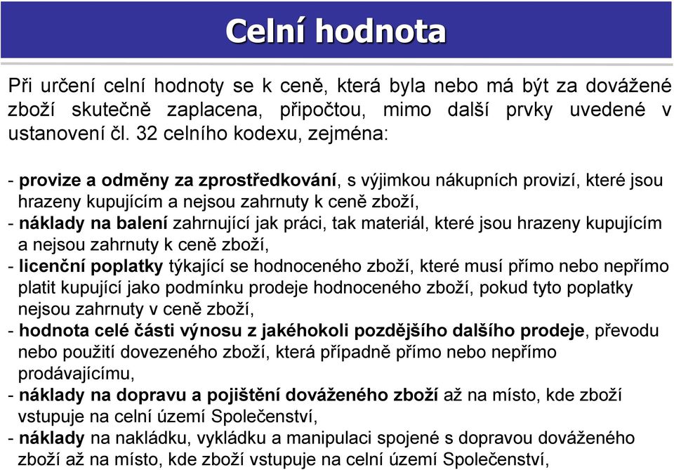 tak materiál, které jsou hrazeny kupujícím a nejsou zahrnuty k ceně zboží, - licenční poplatky týkající se hodnoceného zboží, které musí přímo nebo nepřímo platit kupující jako podmínku prodeje