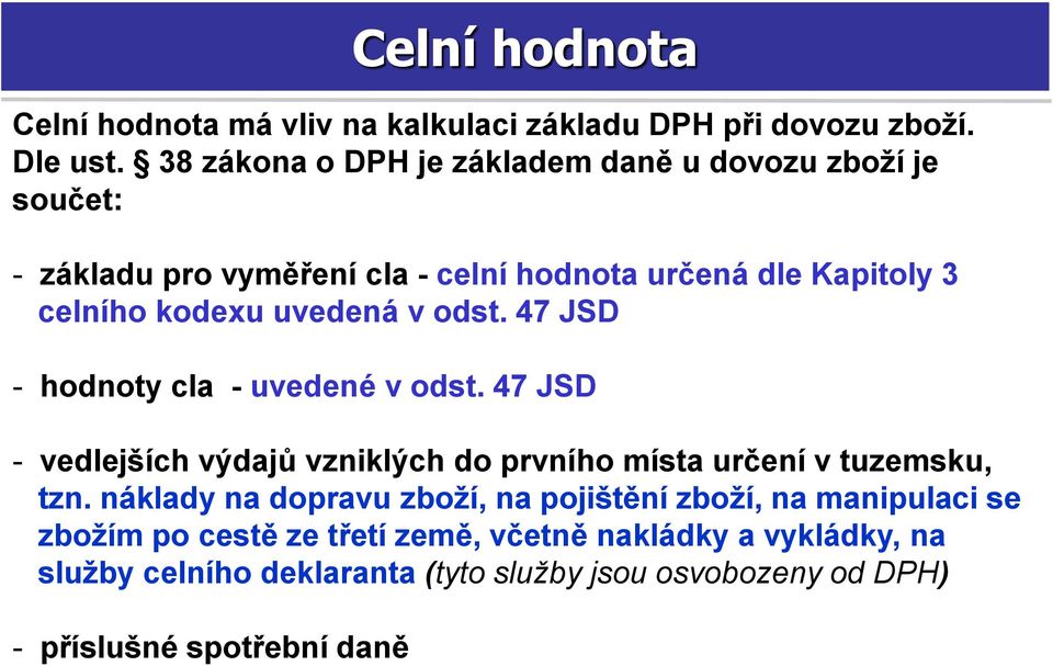 uvedená v odst. 47 JSD - hodnoty cla - uvedené v odst. 47 JSD - vedlejších výdajů vzniklých do prvního místa určení v tuzemsku, tzn.