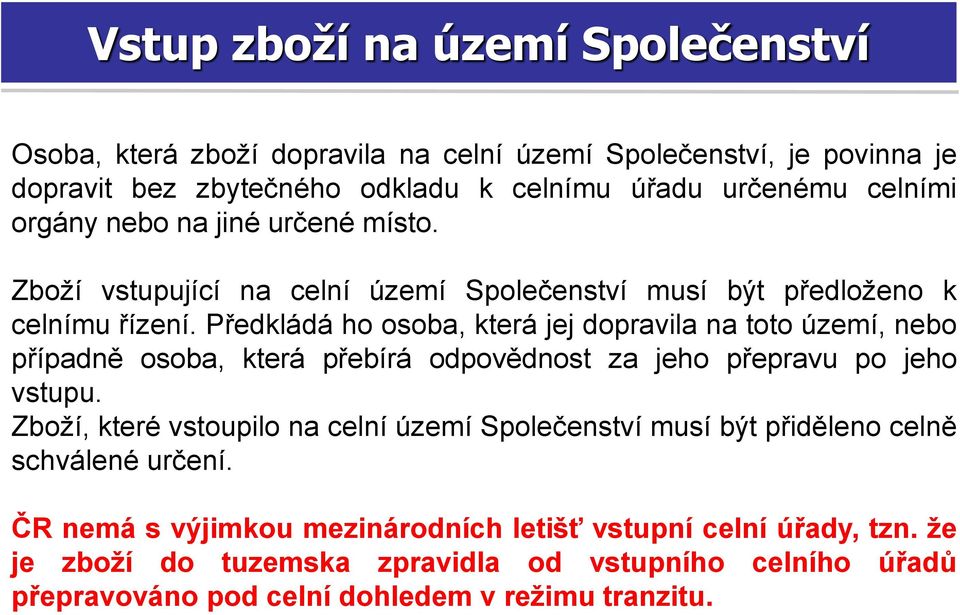 Předkládá ho osoba, která jej dopravila na toto území, nebo případně osoba, která přebírá odpovědnost za jeho přepravu po jeho vstupu.