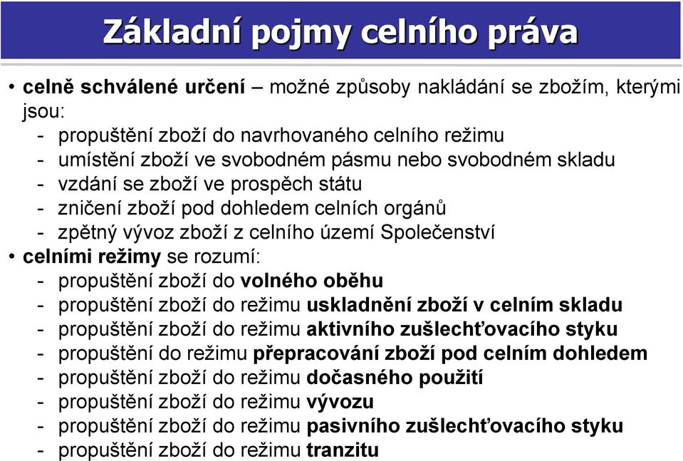 do volného oběhu - propuštění zboží do režimu uskladnění zboží v celním skladu - propuštění zboží do režimu aktivního zušlechťovacího styku - propuštění do režimu přepracování zboží pod