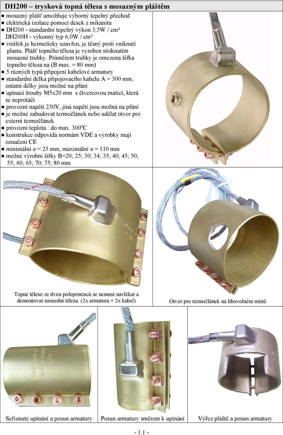 = 80 mm) 5 různých typů připojení kabelové armatury standardní délka připojovacího kabelu A = 300 mm, ostatní délky jsou možné na přání upínací šrouby M5x20 mm s čtvercovou maticí, která se neprotáčí