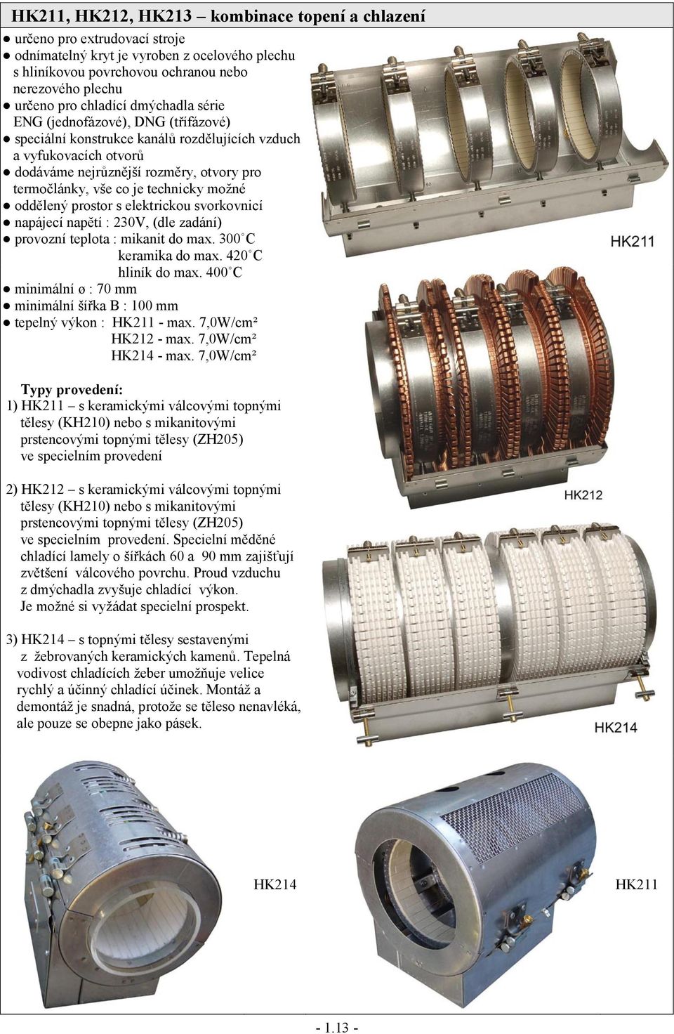 technicky možné oddělený prostor s elektrickou svorkovnicí napájecí napětí : 230V, (dle zadání) provozní teplota : mikanit do max. 300 C keramika do max. 420 C hliník do max.