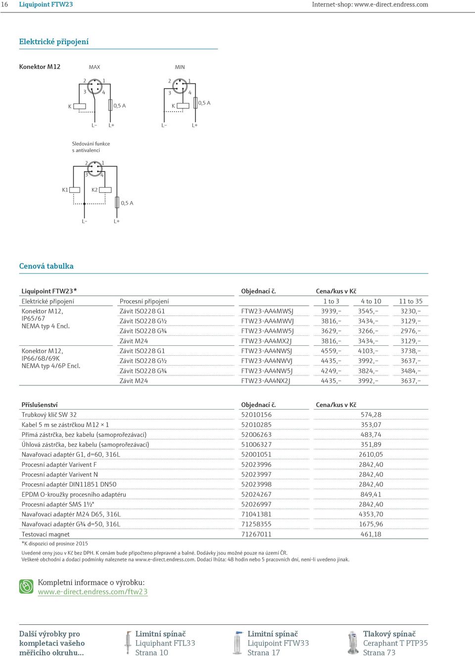 Cena/kus v Kč Elektrické připojení Procesní připojení 1 to 3 4 to 10 11 to 35 Konektor M12, Závit ISO228 G1 FTW23-AA4MWSJ 3939, 3545, 3230, IP65/67 Závit ISO228 G½ FTW23-AA4MWVJ 3816, 3434, 3129,