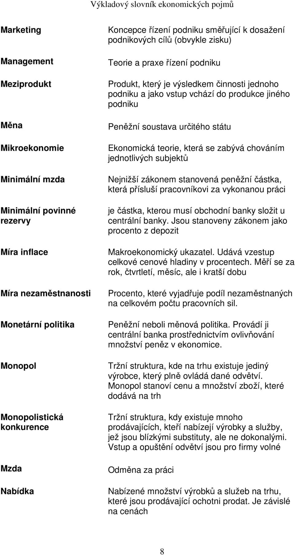 podniku Peněžní soustava určitého státu Ekonomická teorie, která se zabývá chováním jednotlivých subjektů Nejnižší zákonem stanovená peněžní částka, která přísluší pracovníkovi za vykonanou práci je