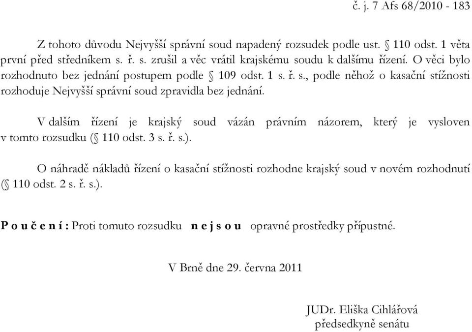 V dalším řízení je krajský soud vázán právním názorem, který je vysloven v tomto rozsudku ( 110 odst. 3 s. ř. s.).