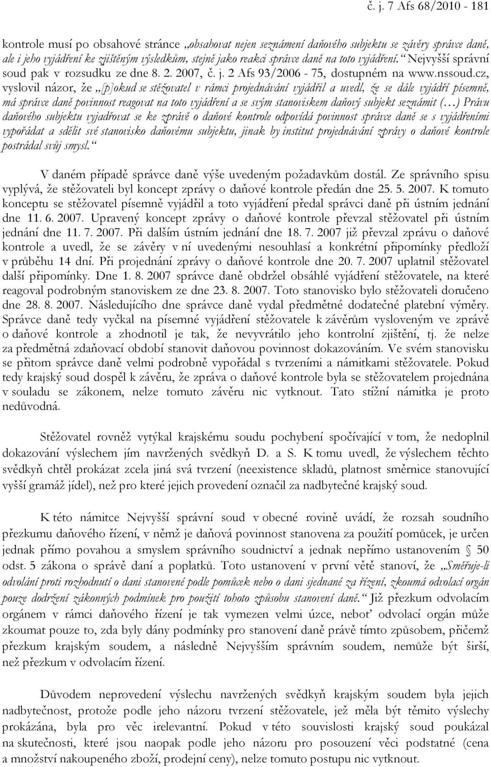 cz, vyslovil názor, že [p]okud se stěžovatel v rámci projednávání vyjádřil a uvedl, že se dále vyjádří písemně, má správce daně povinnost reagovat na toto vyjádření a se svým stanoviskem daňový