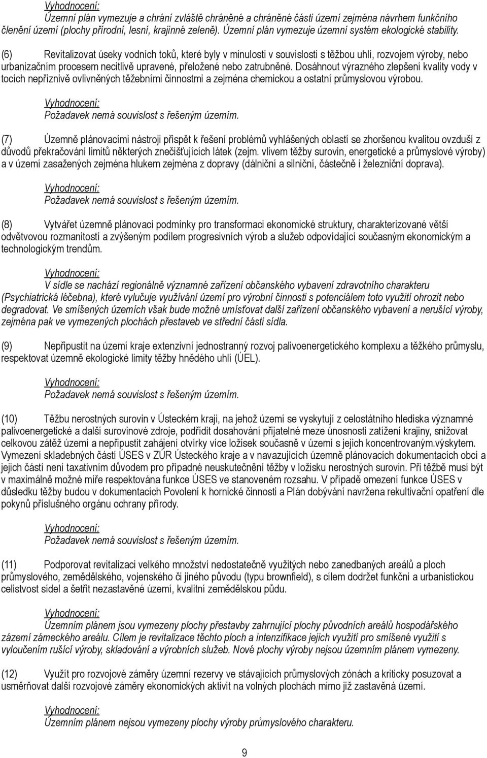 (6) Revitalizovat úseky vodních toků, které byly v minulosti v souvislosti s těžbou uhlí, rozvojem výroby, nebo urbanizačním procesem necitlivě upravené, přeložené nebo zatrubněné.