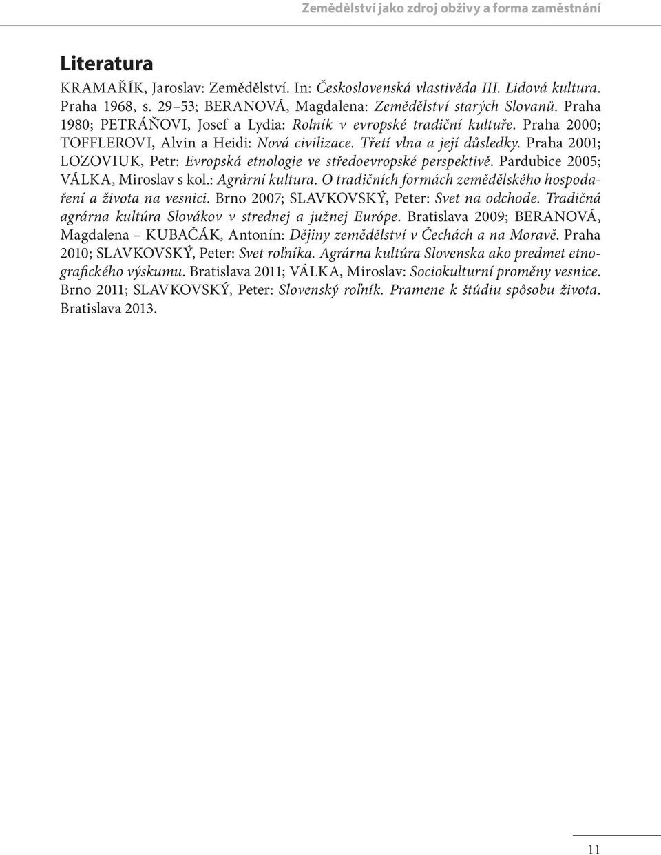 Třetí vlna a její důsledky. Praha 2001; LOZOVIUK, Petr: Evropská etnologie ve středoevropské perspektivě. Pardubice 2005; VÁLKA, Miroslav s kol.: Agrární kultura.