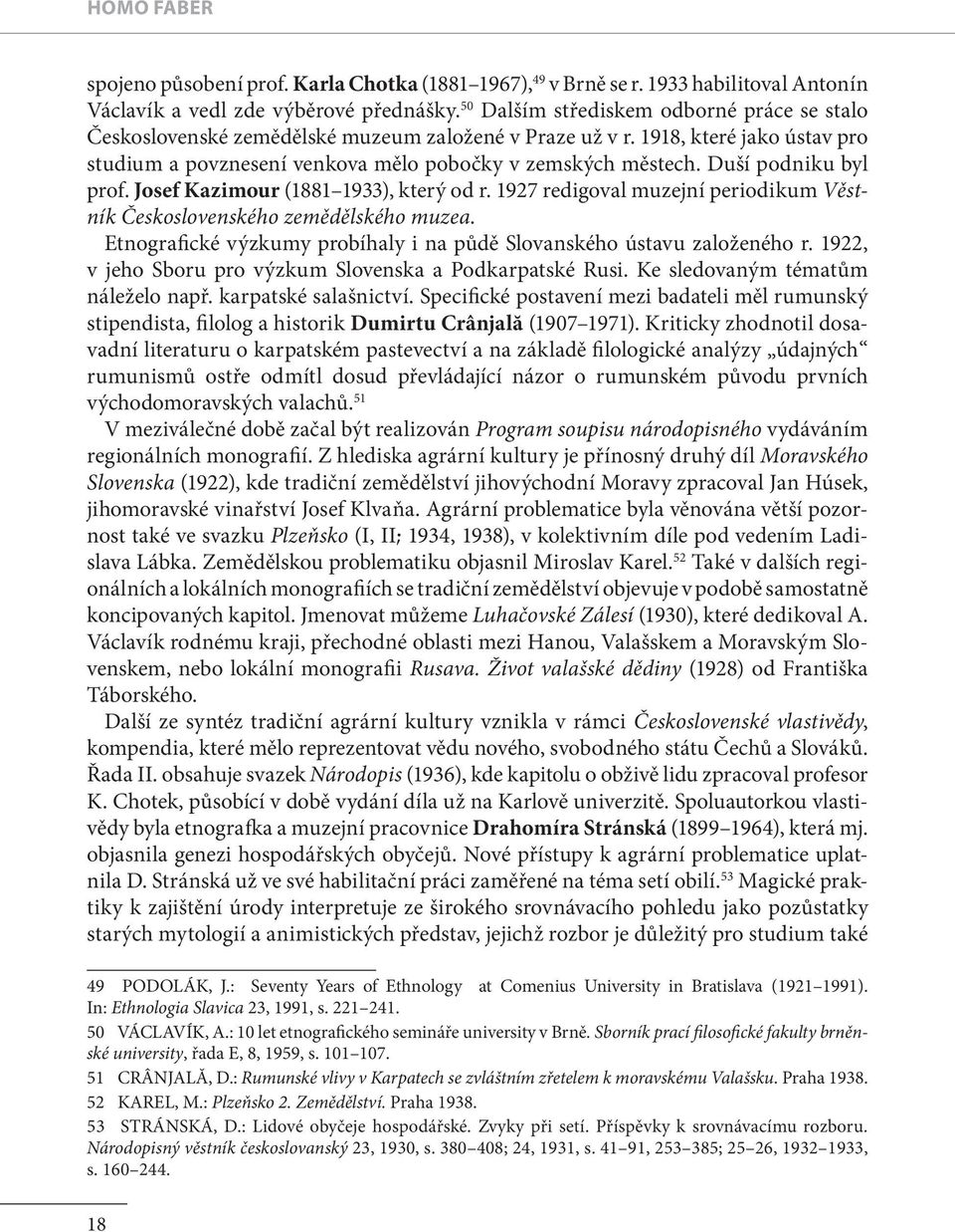 Duší podniku byl prof. Josef Kazimour (1881 1933), který od r. 1927 redigoval muzejní periodikum Věstník Československého zemědělského muzea.