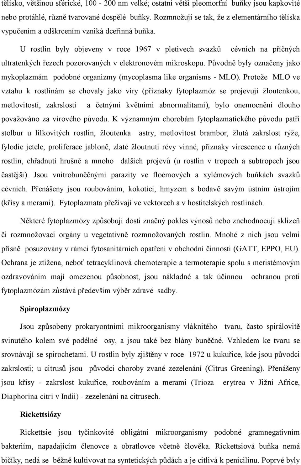 U rostlin byly objeveny v roce 1967 v pletivech svazků cévních na příčných ultratenkých řezech pozorovaných v elektronovém mikroskopu.