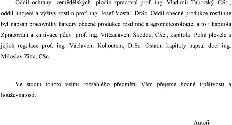 kultivace půdy prof. ing. Vítězslavem Škodou, CSc., kapitola Polní plevele a jejich regulace prof. ing. Václavem Kohoutem, DrSc.