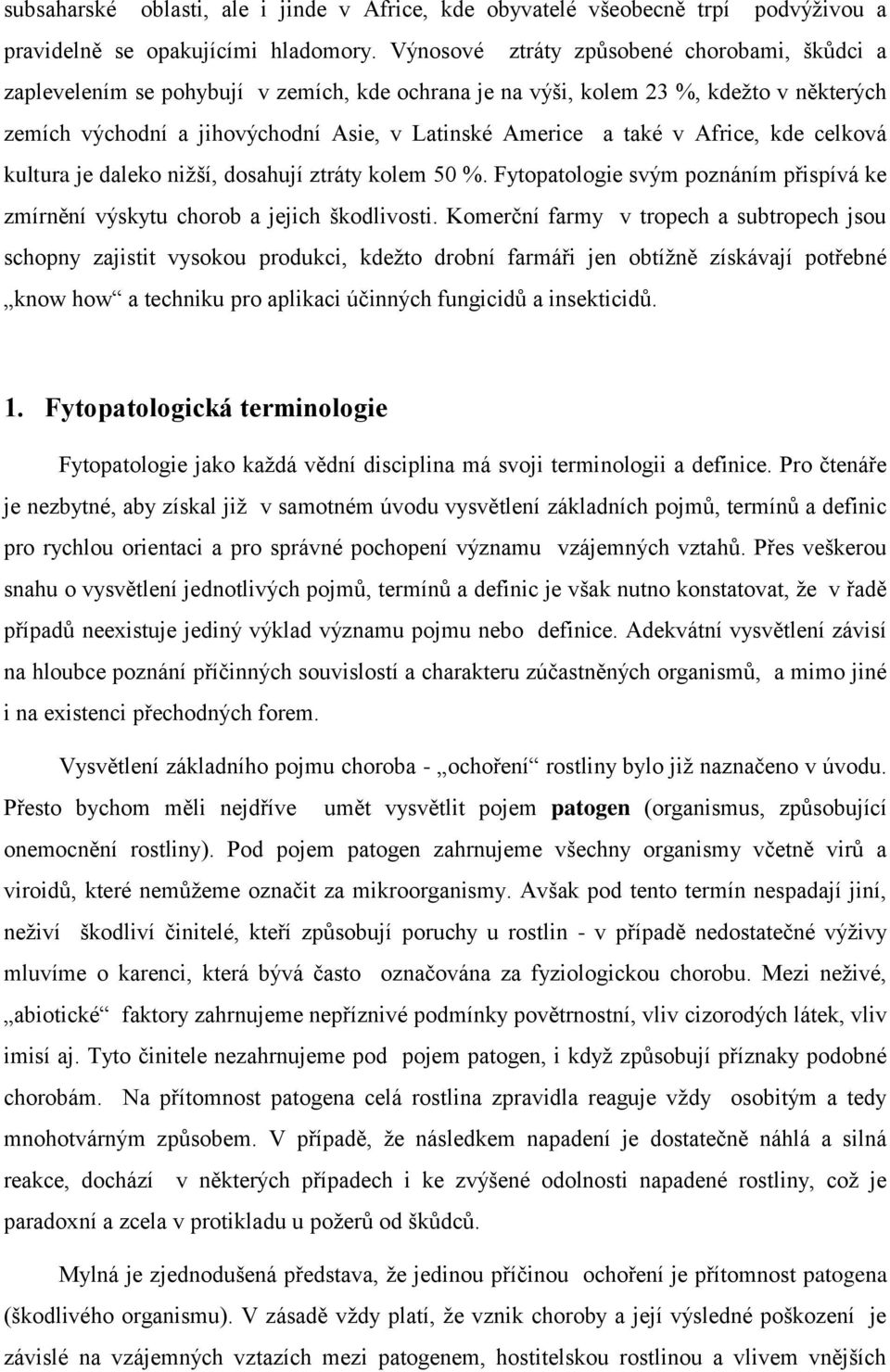 v Africe, kde celková kultura je daleko niţší, dosahují ztráty kolem 50 %. Fytopatologie svým poznáním přispívá ke zmírnění výskytu chorob a jejich škodlivosti.