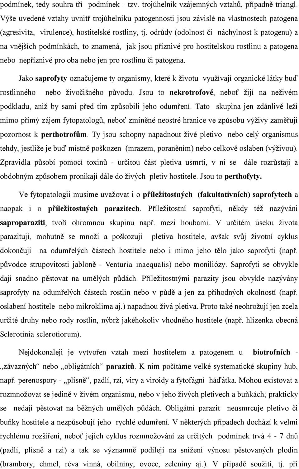 odrůdy (odolnost či náchylnost k patogenu) a na vnějších podmínkách, to znamená, jak jsou příznivé pro hostitelskou rostlinu a patogena nebo nepříznivé pro oba nebo jen pro rostlinu či patogena.