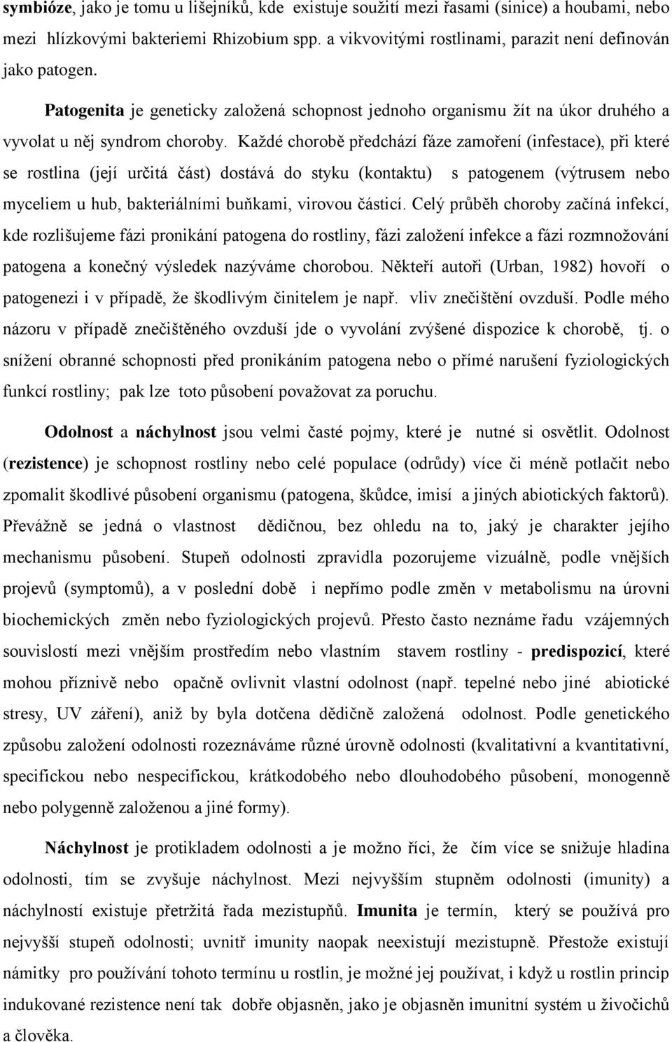 Kaţdé chorobě předchází fáze zamoření (infestace), při které se rostlina (její určitá část) dostává do styku (kontaktu) s patogenem (výtrusem nebo myceliem u hub, bakteriálními buňkami, virovou