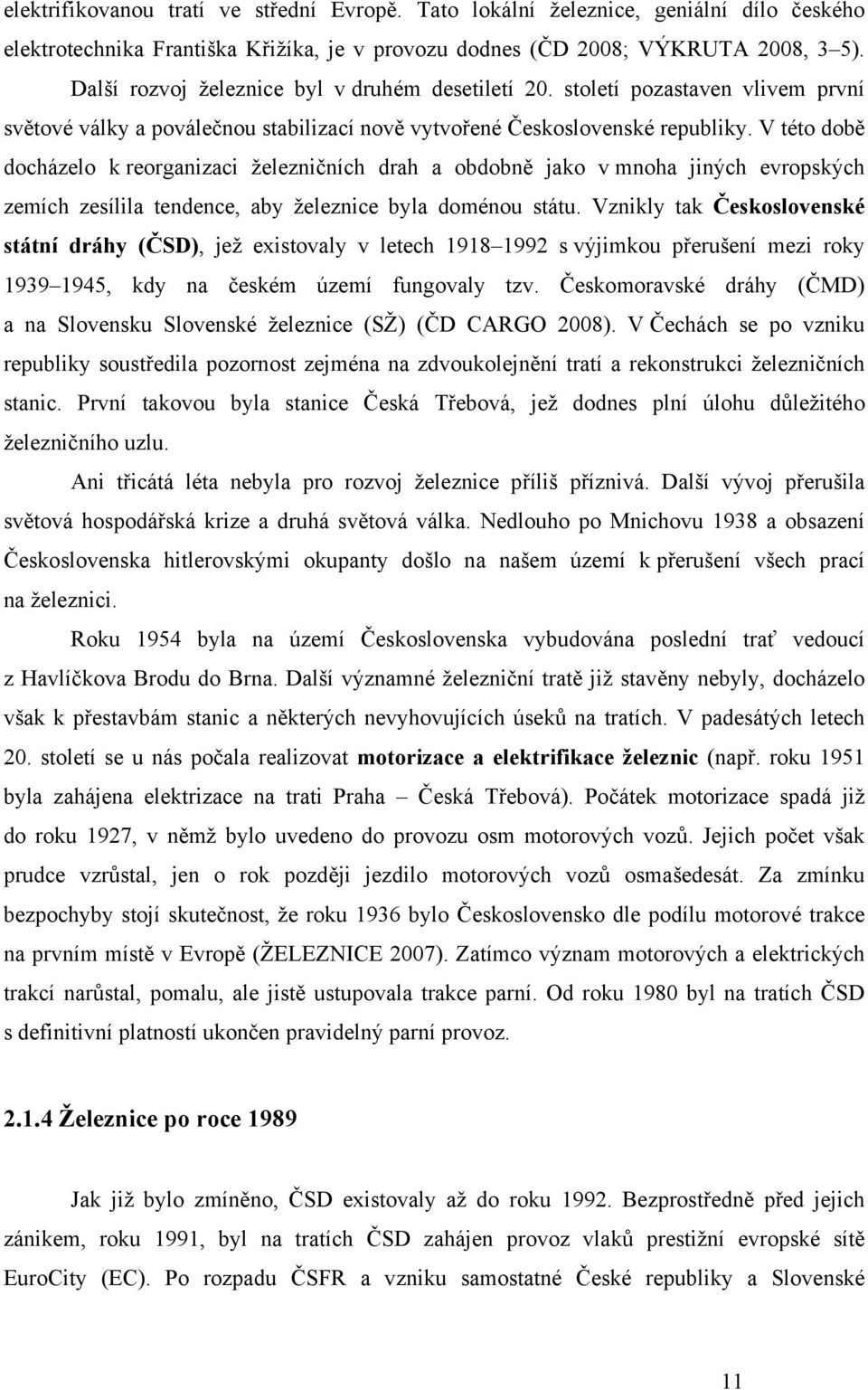 V této době docházelo k reorganizaci železničních drah a obdobně jako v mnoha jiných evropských zemích zesílila tendence, aby železnice byla doménou státu.