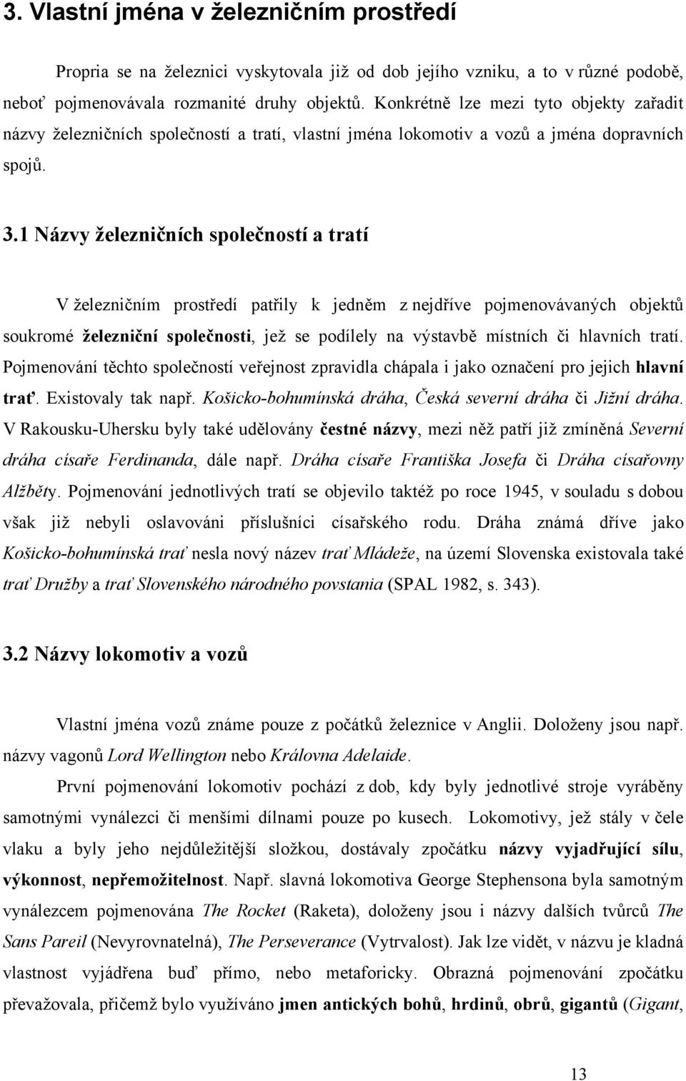 1 Názvy železničních společností a tratí V železničním prostředí patřily k jedněm z nejdříve pojmenovávaných objektů soukromé železniční společnosti, jež se podílely na výstavbě místních či hlavních