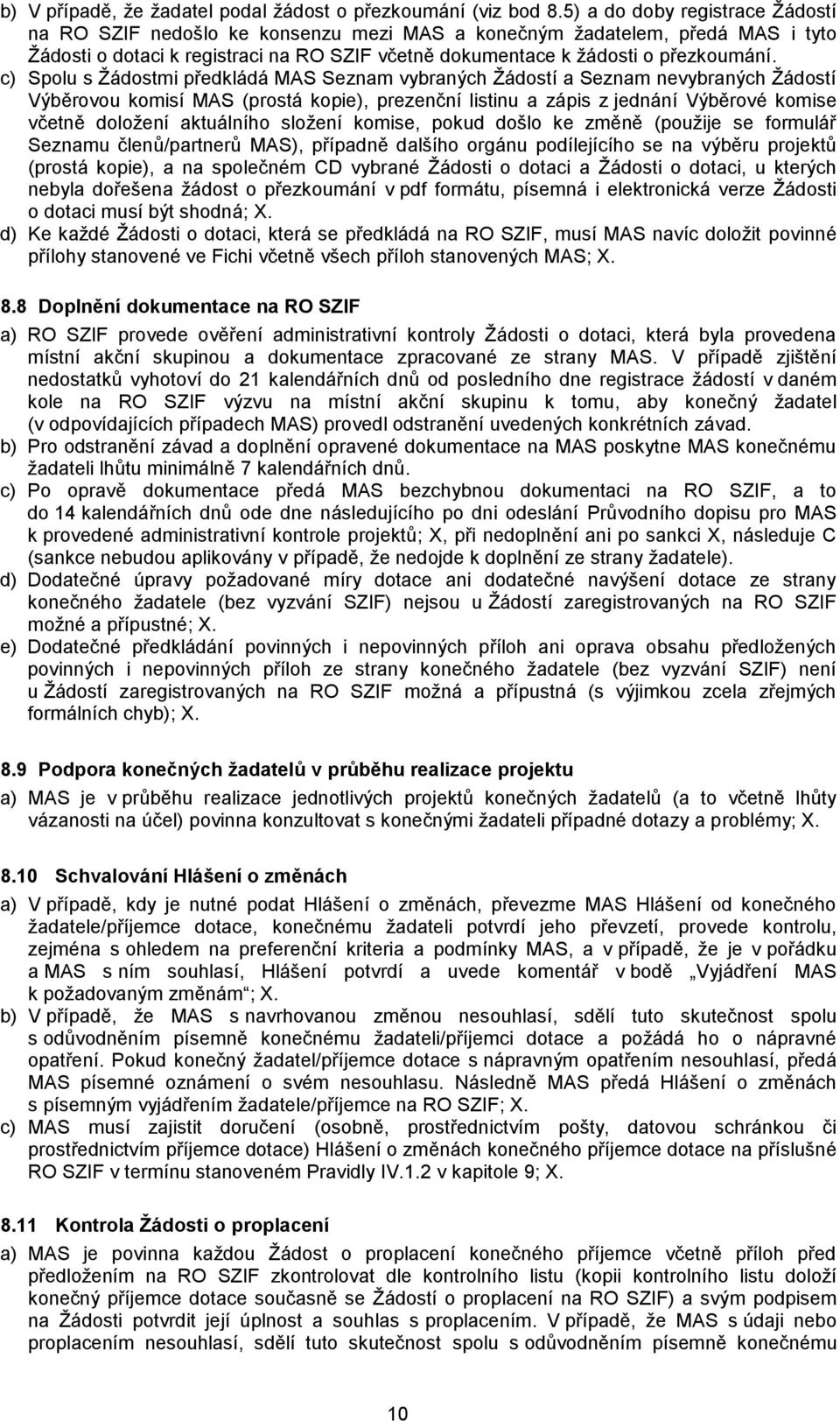 c) Spolu s Žádostmi předkládá MAS Seznam vybraných Žádostí a Seznam nevybraných Žádostí Výběrovou komisí MAS (prostá kopie), prezenční listinu a zápis z jednání Výběrové komise včetně doložení