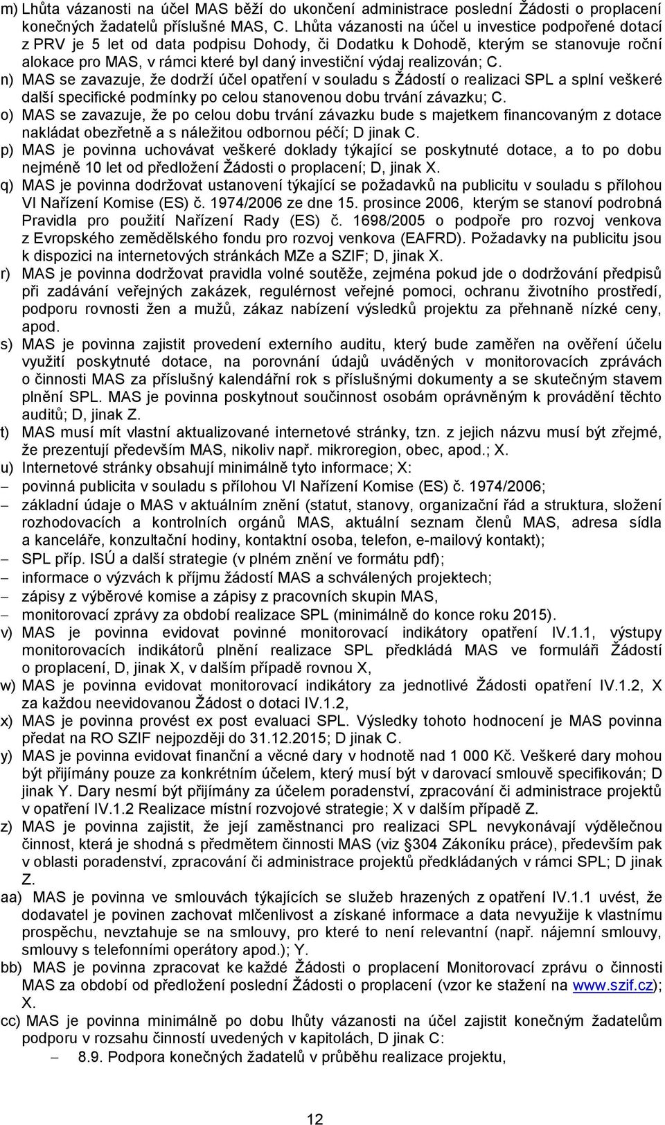 realizován; C. n) MAS se zavazuje, že dodrží účel opatření v souladu s Žádostí o realizaci SPL a splní veškeré další specifické podmínky po celou stanovenou dobu trvání závazku; C.