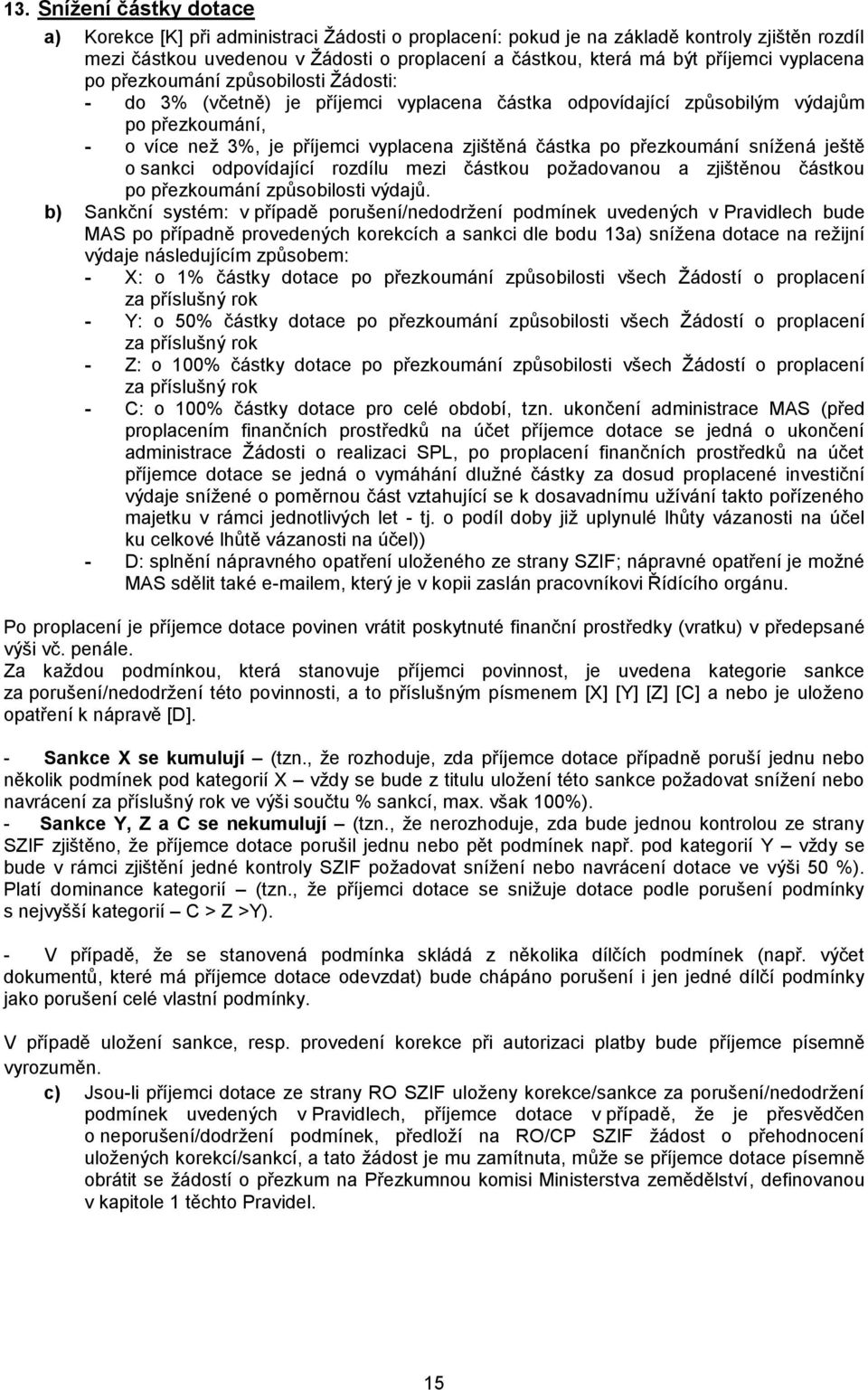 částka po přezkoumání snížená ještě o sankci odpovídající rozdílu mezi částkou požadovanou a zjištěnou částkou po přezkoumání způsobilosti výdajů.