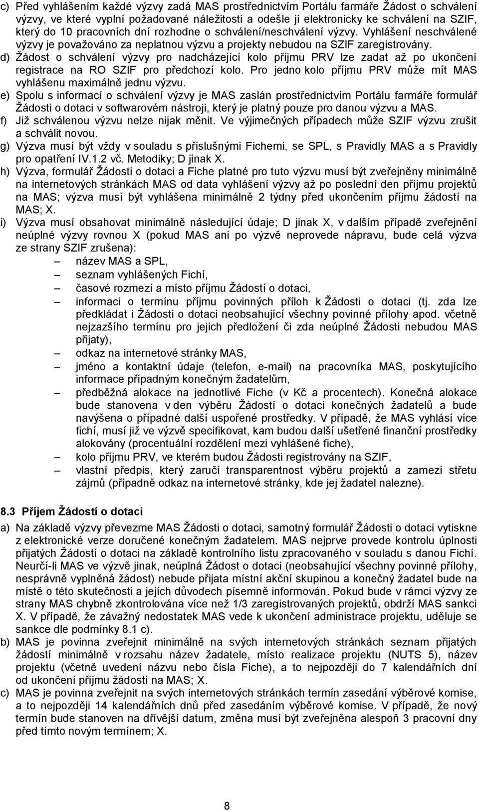 d) Žádost o schválení výzvy pro nadcházející kolo příjmu PRV lze zadat až po ukončení registrace na RO SZIF pro předchozí kolo. Pro jedno kolo příjmu PRV může mít MAS vyhlášenu maximálně jednu výzvu.