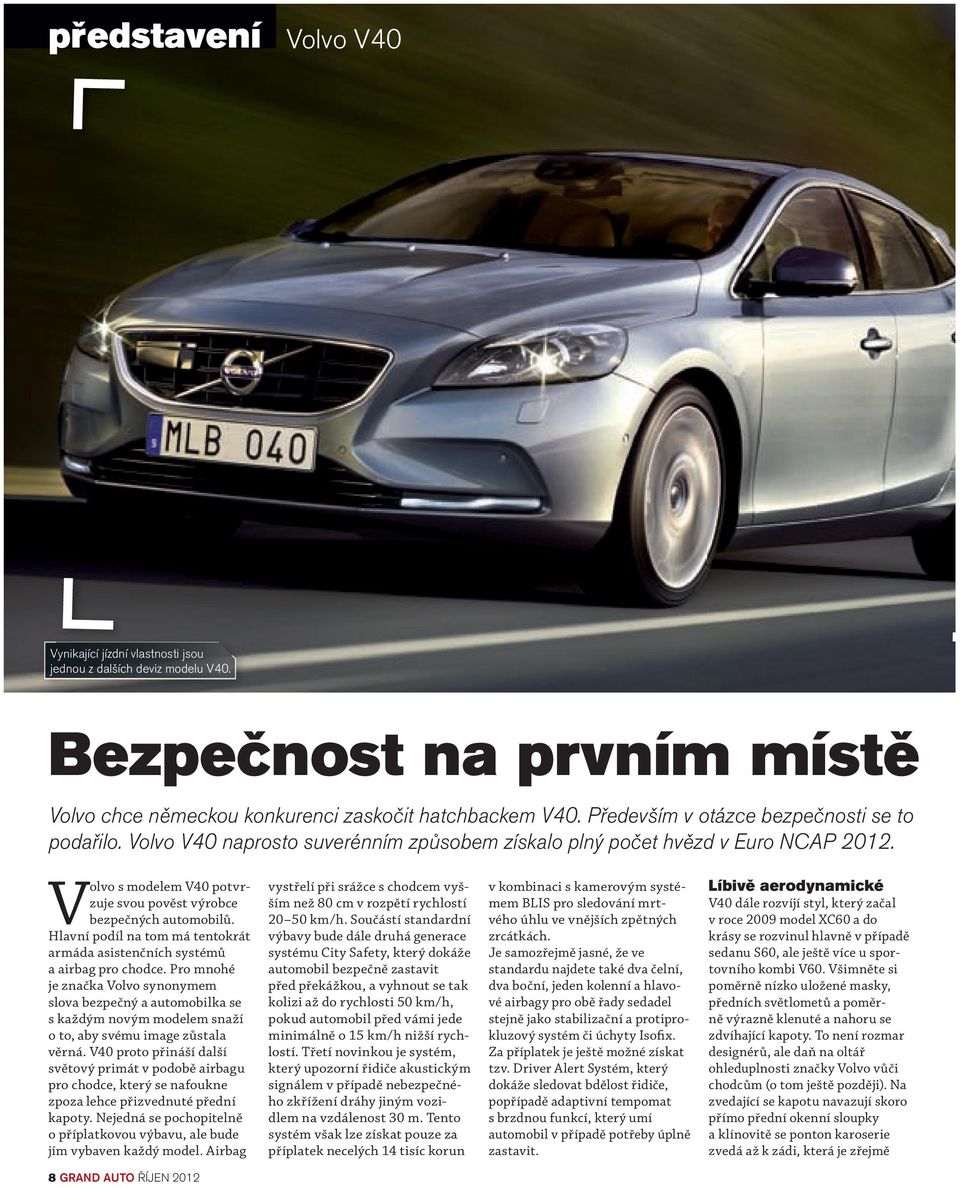 Volvo s modelem V40 potvrzuje svou pověst výrobce bezpečných automobilů. Hlavní podíl na tom má tentokrát armáda asistenčních systémů a airbag pro chodce.