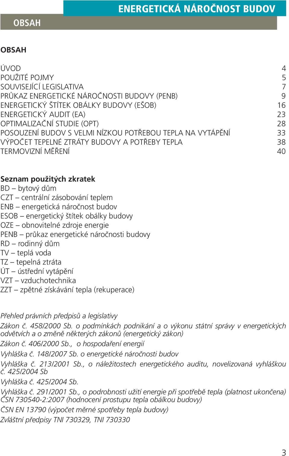 bytový dům CZT centrální zásobování teplem ENB energetická náročnost budov ESOB energetický štítek obálky budovy OZE obnovitelné zdroje energie PENB průkaz energetické náročnosti budovy RD rodinný