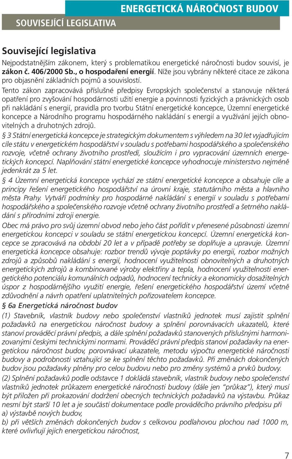 Tento zákon zapracovává příslušné předpisy Evropských společenství a stanovuje některá opatření pro zvyšování hospodárnosti užití energie a povinnosti fyzických a právnických osob při nakládání s