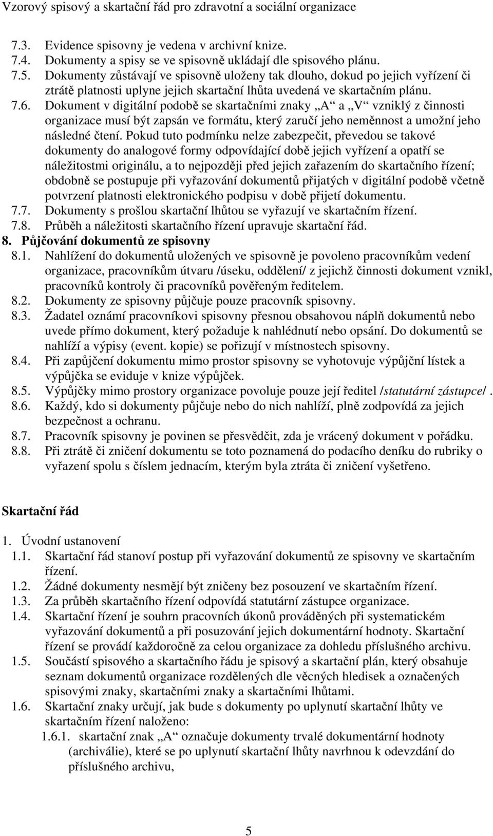 Dokument v digitální podobě se skartačními znaky A a V vzniklý z činnosti organizace musí být zapsán ve formátu, který zaručí jeho neměnnost a umožní jeho následné čtení.