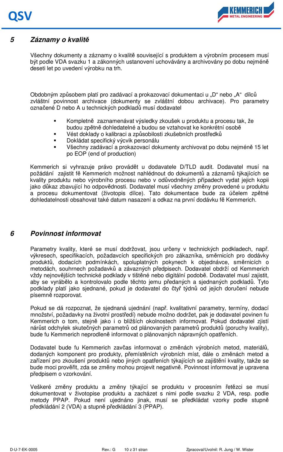 Pro parametry označené D nebo A u technických podkladů musí dodavatel Kompletně zaznamenávat výsledky zkoušek u produktu a procesu tak, že budou zpětně dohledatelné a budou se vztahovat ke konkrétní