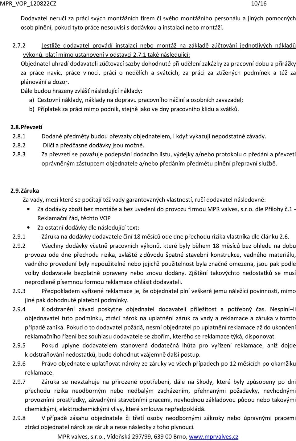 sazby dohodnuté při udělení zakázky za pracovní dobu a přirážky za práce navíc, práce v noci, práci o nedělích a svátcích, za práci za ztížených podmínek a též za plánování a dozor.