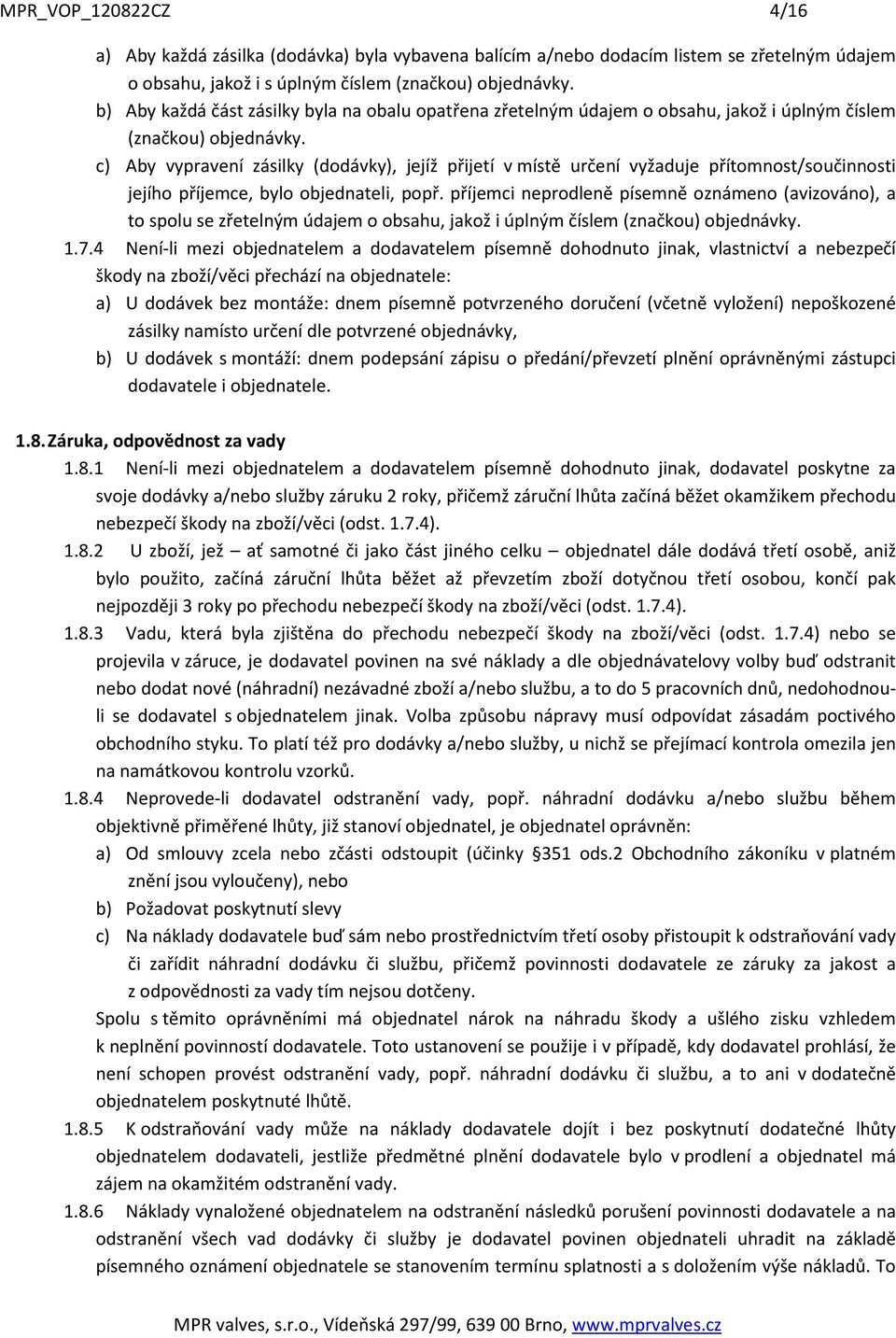 c) Aby vypravení zásilky (dodávky), jejíž přijetí v místě určení vyžaduje přítomnost/součinnosti jejího příjemce, bylo objednateli, popř.