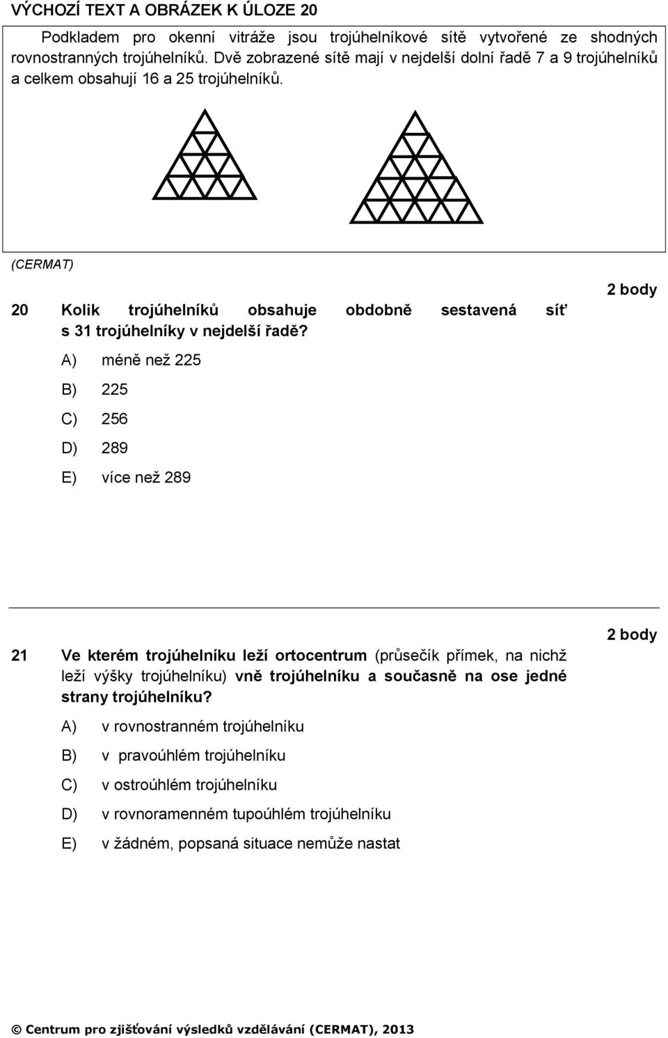 20 Kolik trojúhelníků obsahuje obdobně sestavená síť s 3 trojúhelníky v nejdelší řadě?