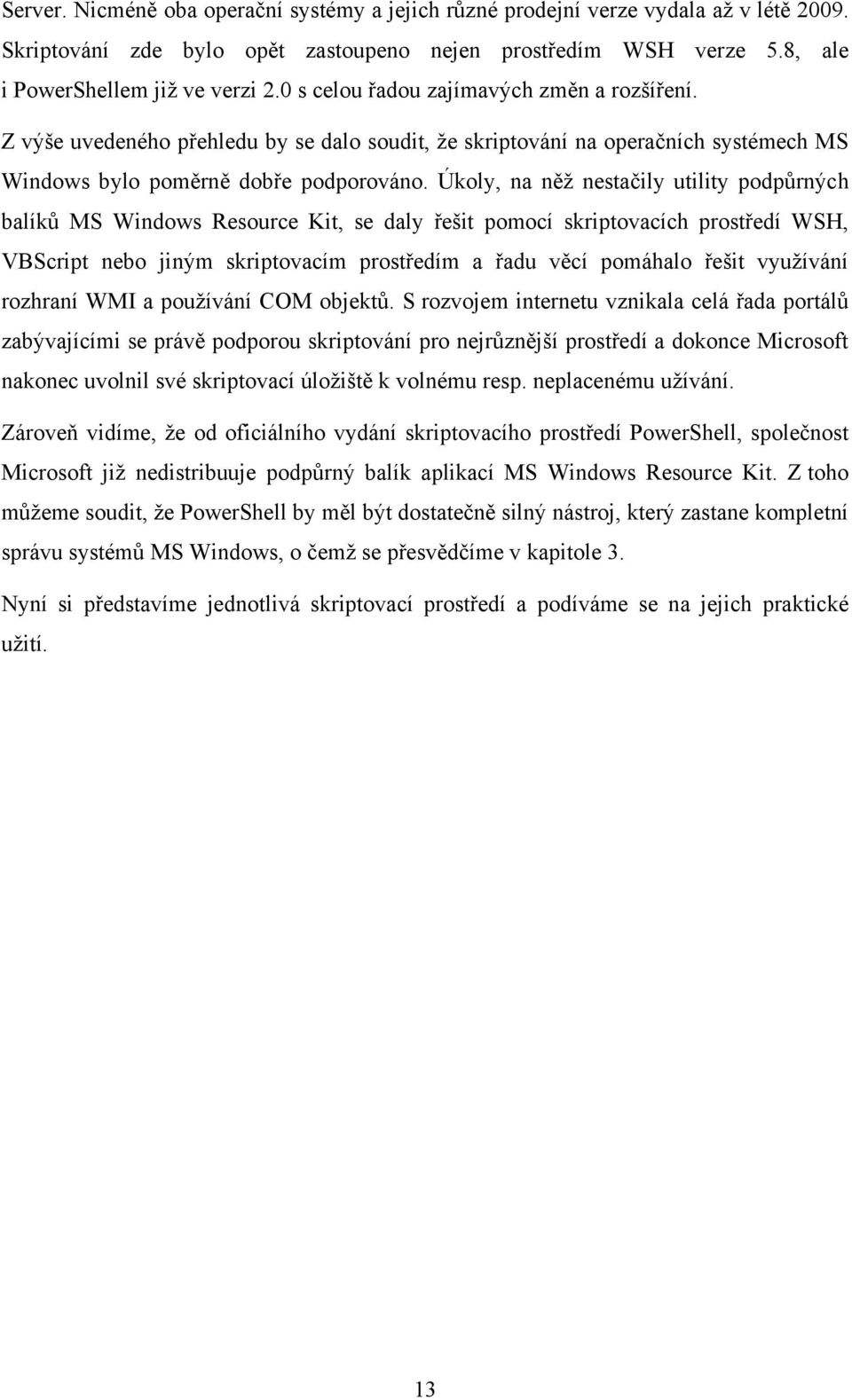 Úkoly, na něţ nestačily utility podpůrných balíků MS Windows Resource Kit, se daly řešit pomocí skriptovacích prostředí WSH, VBScript nebo jiným skriptovacím prostředím a řadu věcí pomáhalo řešit