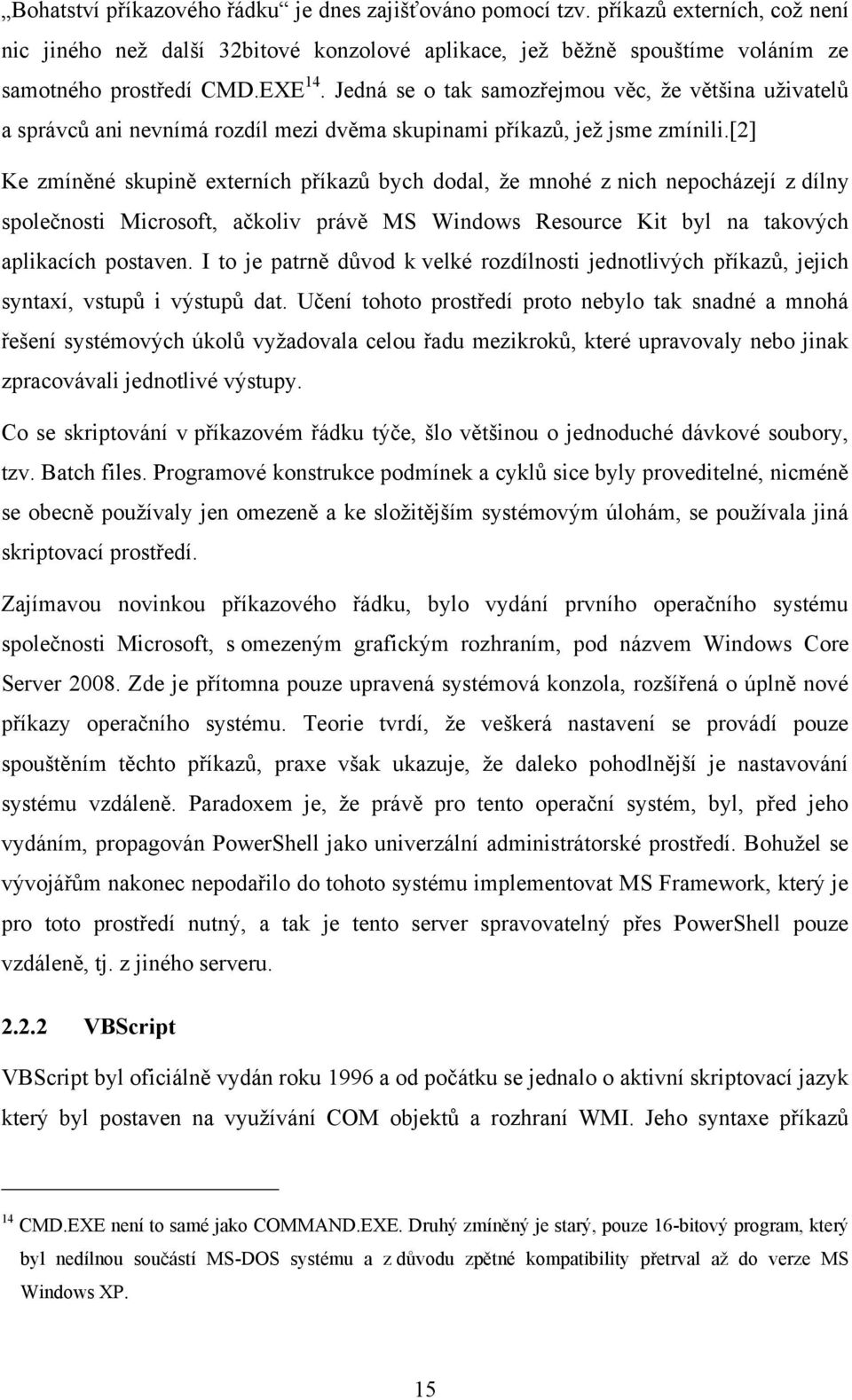 [2] Ke zmíněné skupině externích příkazů bych dodal, ţe mnohé z nich nepocházejí z dílny společnosti Microsoft, ačkoliv právě MS Windows Resource Kit byl na takových aplikacích postaven.