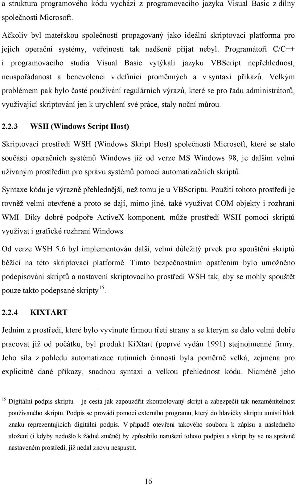 Programátoři C/C++ i programovacího studia Visual Basic vytýkali jazyku VBScript nepřehlednost, neuspořádanost a benevolenci v definici proměnných a v syntaxi příkazů.