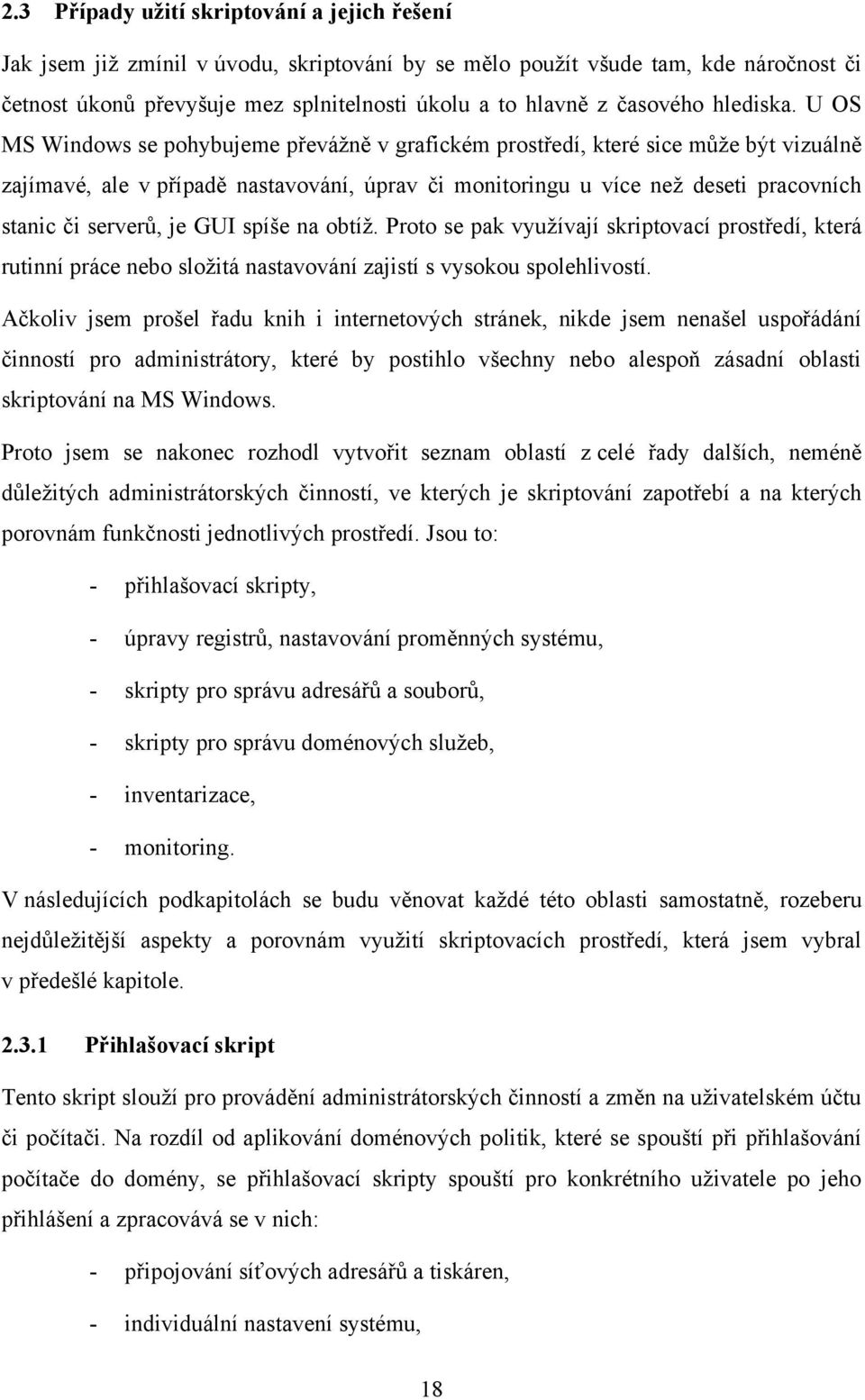 U OS MS Windows se pohybujeme převáţně v grafickém prostředí, které sice můţe být vizuálně zajímavé, ale v případě nastavování, úprav či monitoringu u více neţ deseti pracovních stanic či serverů, je