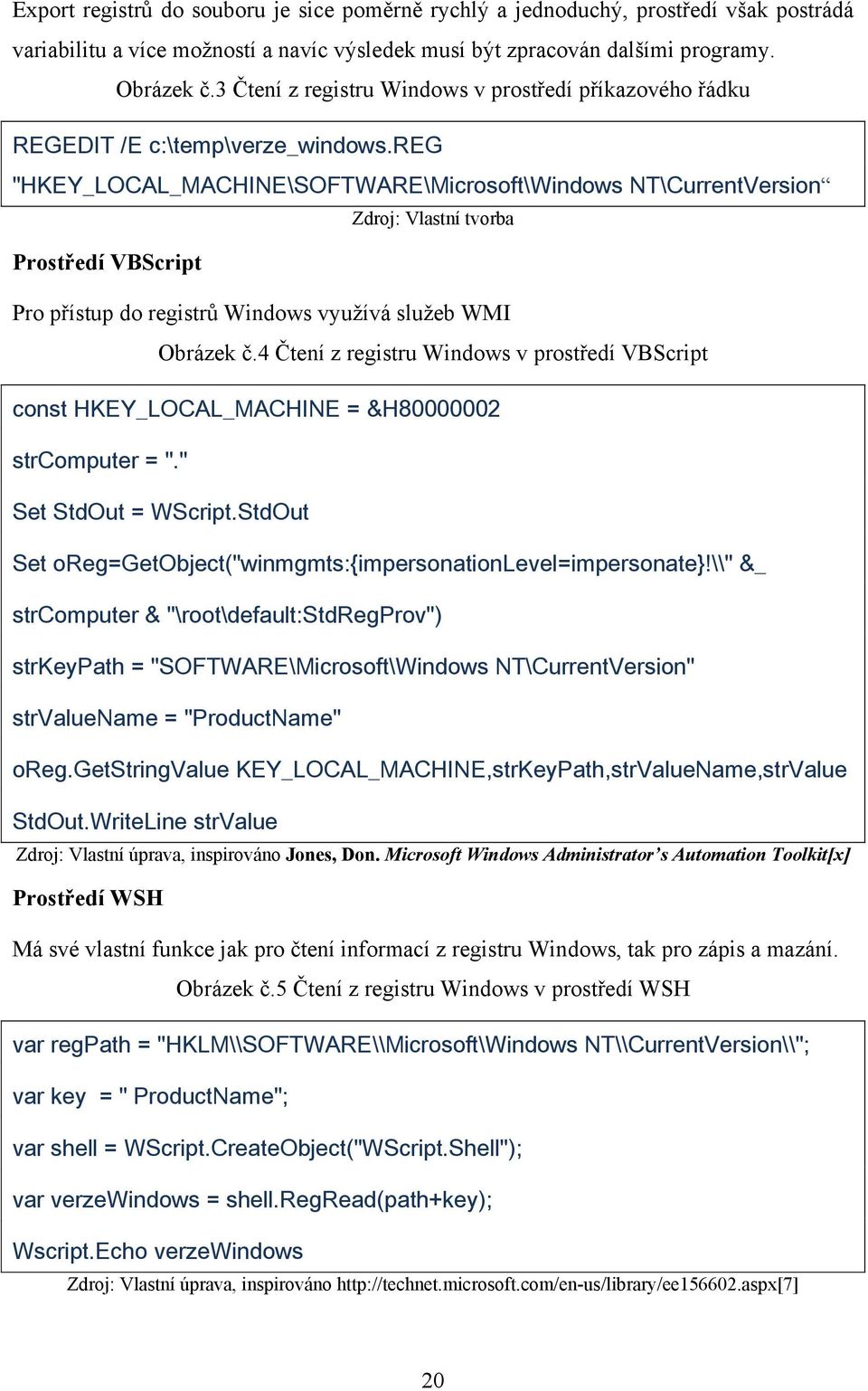 reg "HKEY_LOCAL_MACHINE\SOFTWARE\Microsoft\Windows NT\CurrentVersion Zdroj: Vlastní tvorba Prostředí VBScript Pro přístup do registrů Windows vyuţívá sluţeb WMI Obrázek č.