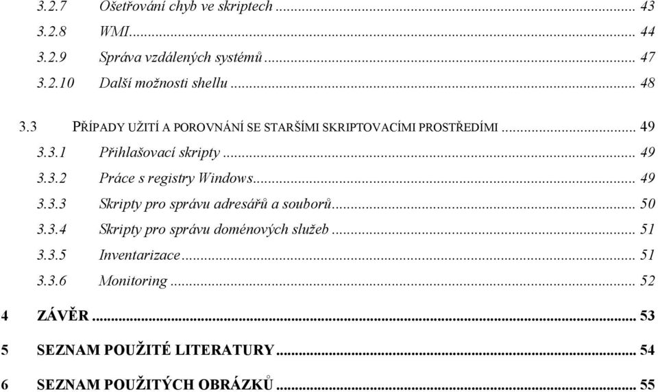 .. 49 3.3.3 Skripty pro správu adresářů a souborů... 50 3.3.4 Skripty pro správu doménových služeb... 51 3.3.5 Inventarizace.