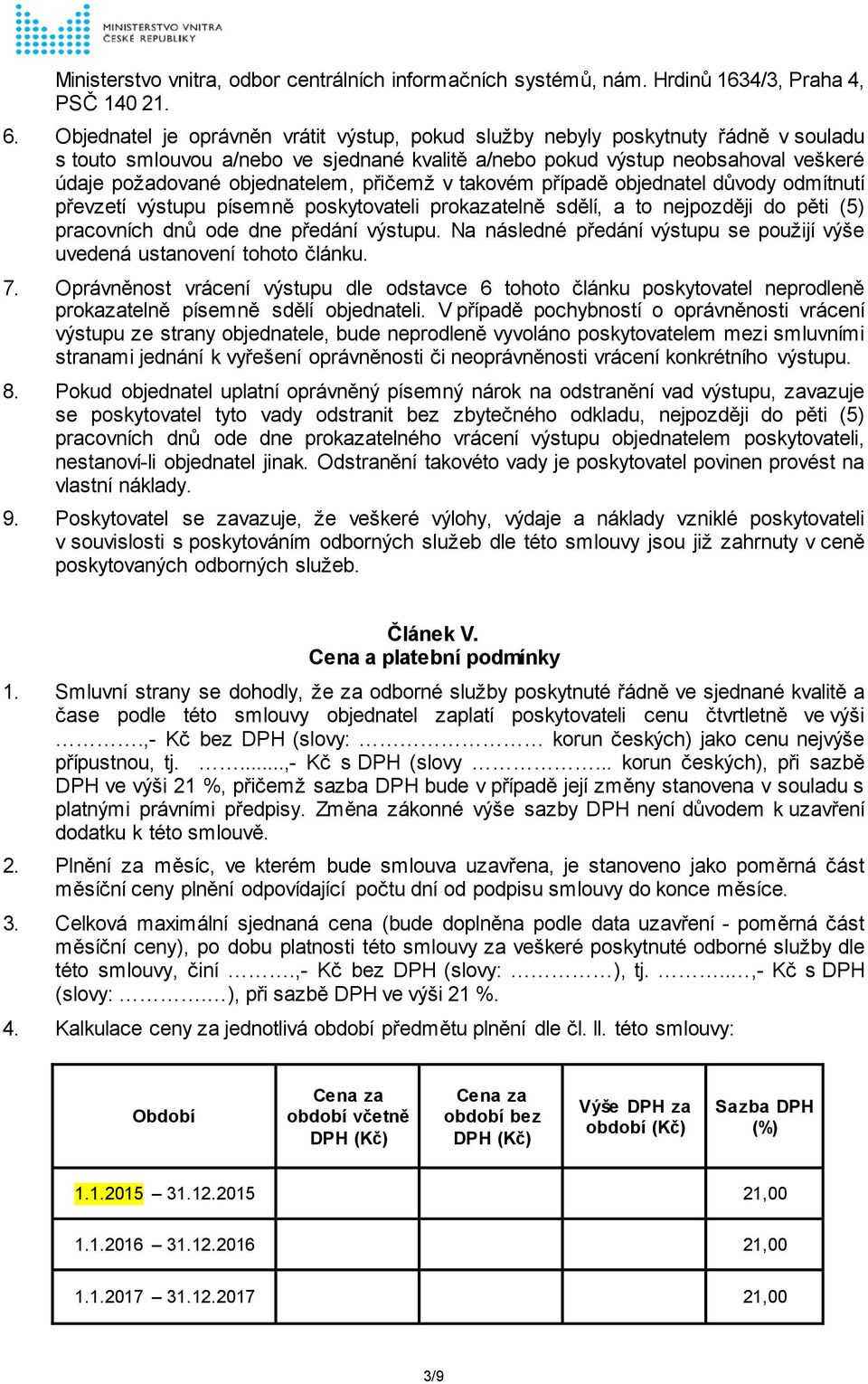 přičemž v takovém případě objednatel důvody odmítnutí převzetí výstupu písemně poskytovateli prokazatelně sdělí, a to nejpozději do pěti (5) pracovních dnů ode dne předání výstupu.