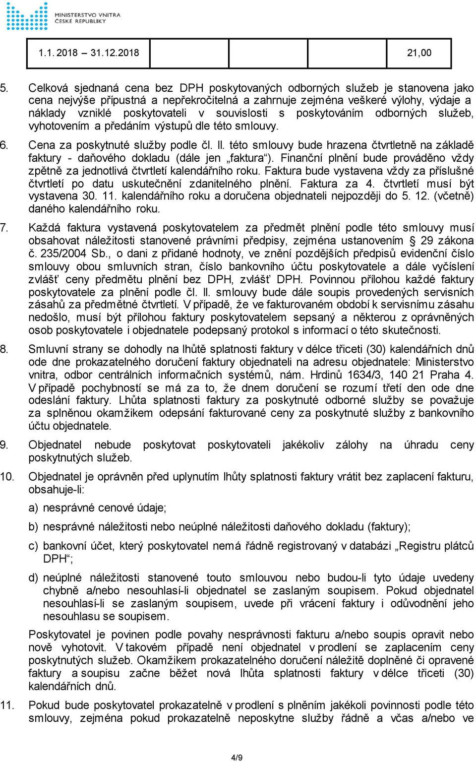 souvislosti s poskytováním odborných služeb, vyhotovením a předáním výstupů dle této 6. Cena za poskytnuté služby podle čl. II.