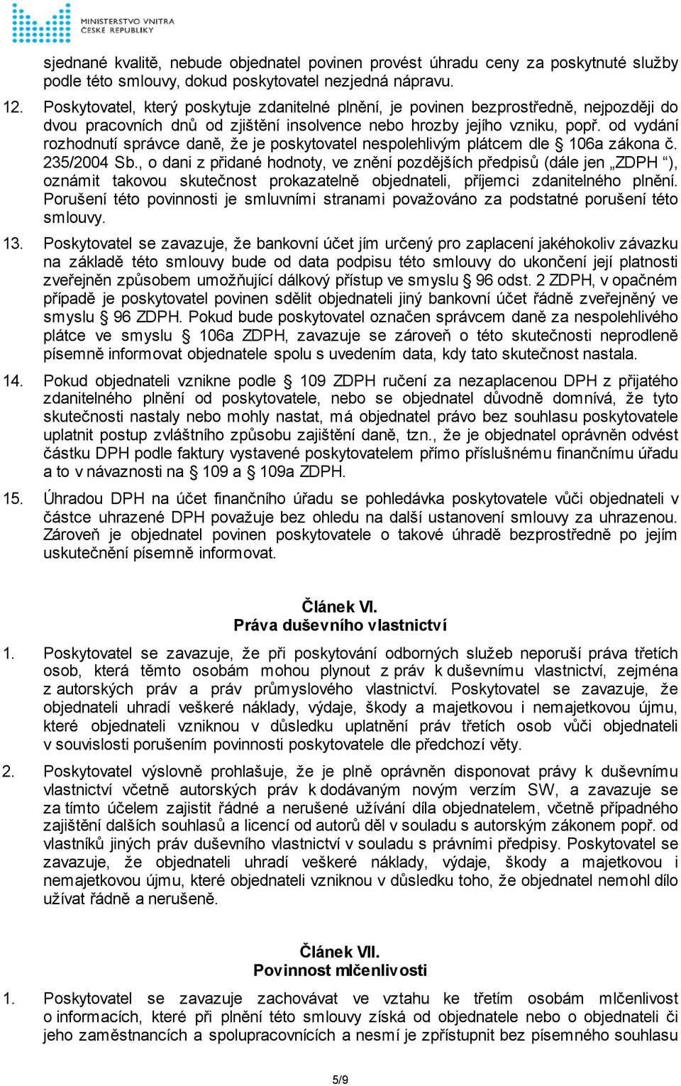 od vydání rozhodnutí správce daně, že je poskytovatel nespolehlivým plátcem dle 106a zákona č. 235/2004 Sb.