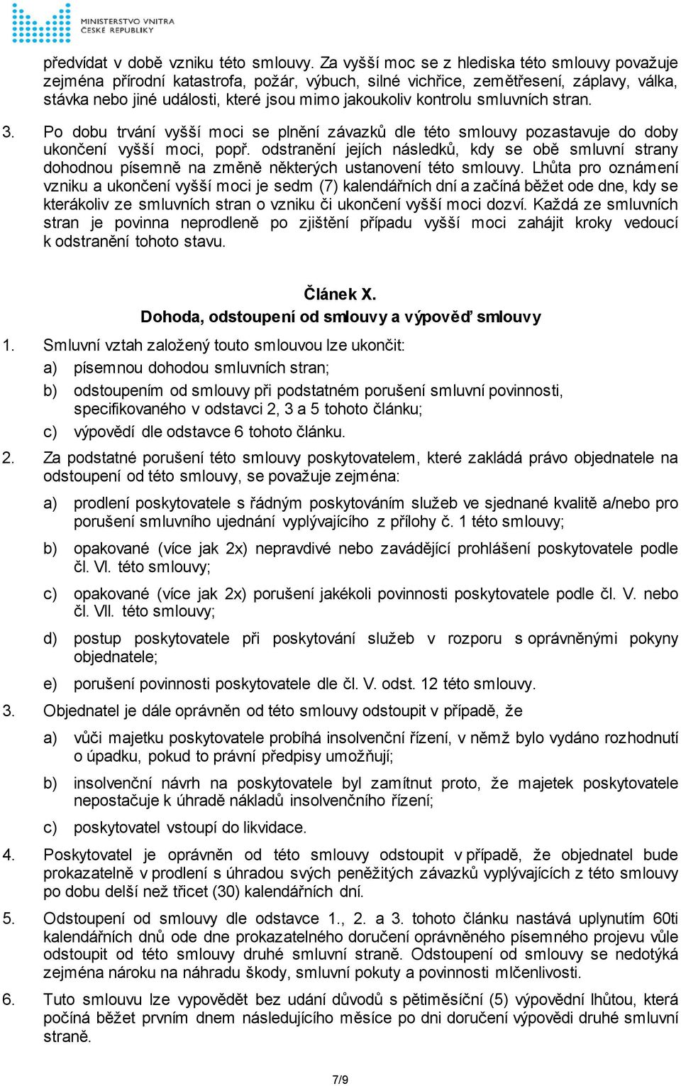 odstranění jejích následků, kdy se obě smluvní strany dohodnou písemně na změně některých ustanovení této Lhůta pro oznámení vzniku a ukončení vyšší moci je sedm (7) kalendářních dní a začíná běžet