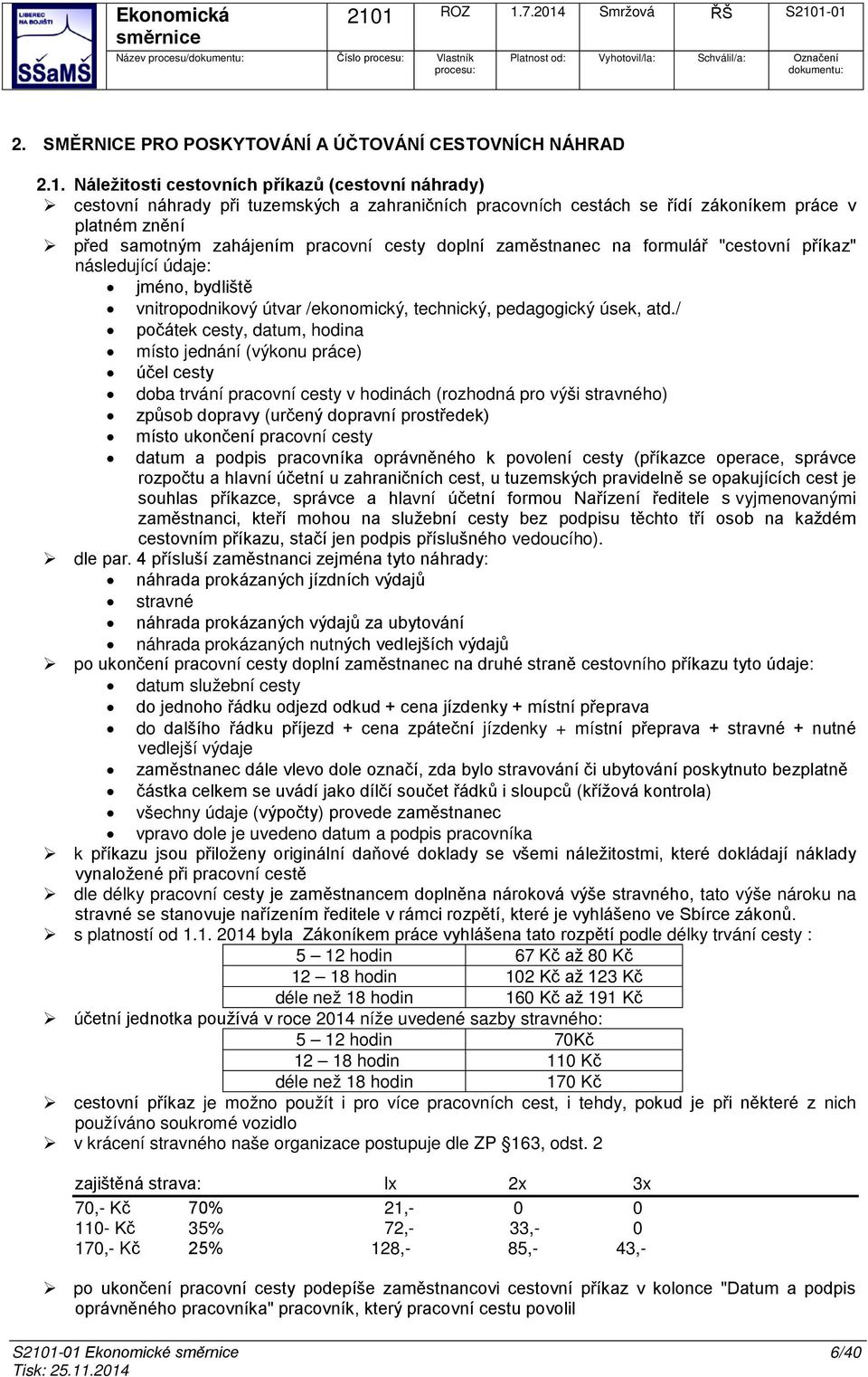 doplní zaměstnanec na formulář "cestovní příkaz" následující údaje: jméno, bydliště vnitropodnikový útvar /ekonomický, technický, pedagogický úsek, atd.