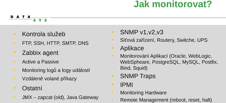 Vzdáleně volané příkazy Ostatní JMX zapcat (old), Java Gateway SNMP v1,v2,v3 Síťová zařízení, Routery,