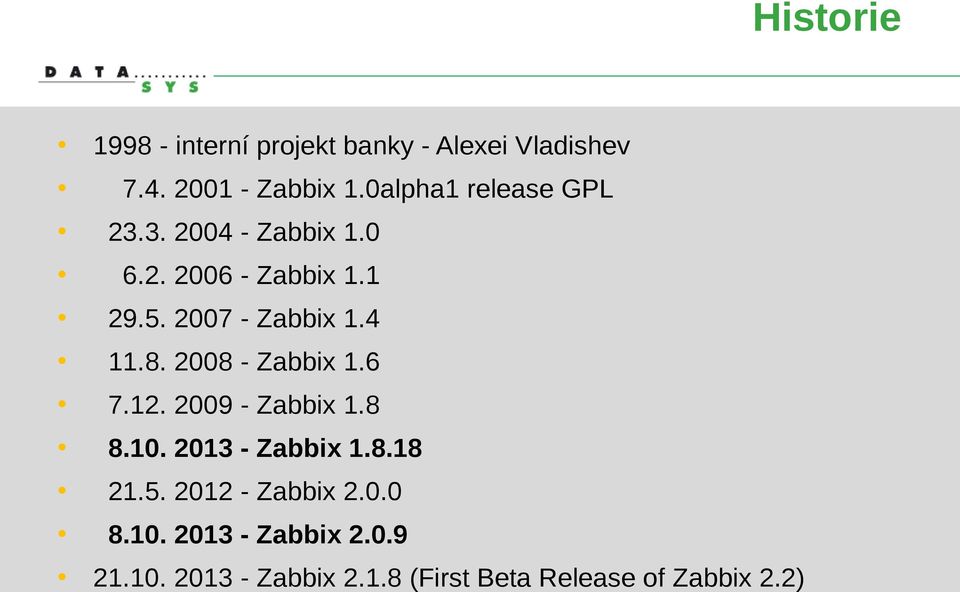 4 11.8. 2008 - Zabbix 1.6 7.12. 2009 - Zabbix 1.8 8.10. 2013 - Zabbix 1.8.18 21.5.