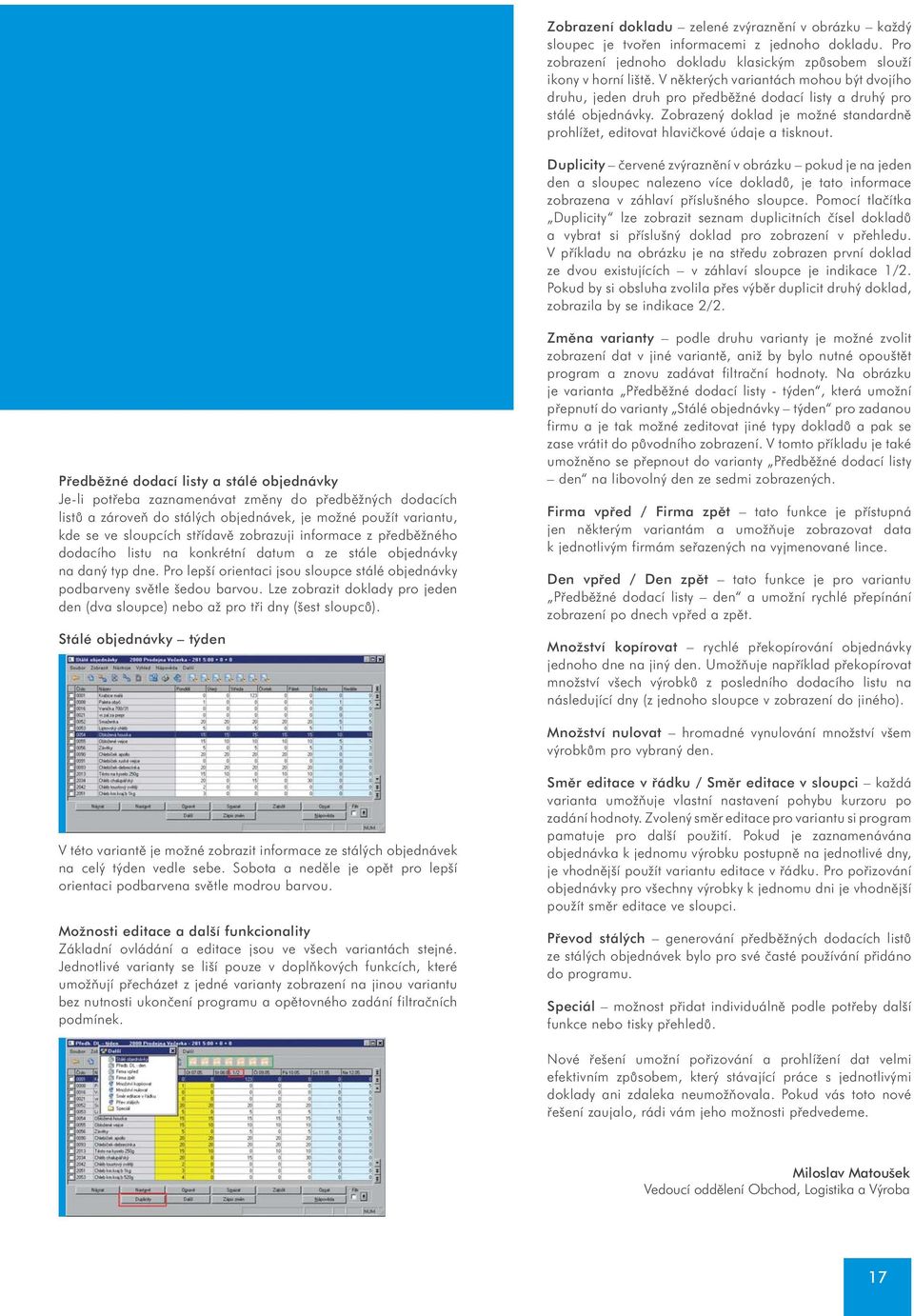Zobrazený doklad je možné standardnì prohlížet, editovat hlavièkové údaje a tisknout.