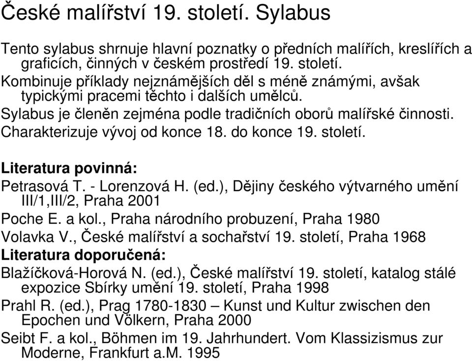 ), Dějiny českého výtvarného umění III/1,III/2, Praha 2001 Poche E. a kol., Praha národního probuzení, Praha 1980 Volavka V., České malířství a sochařství 19.