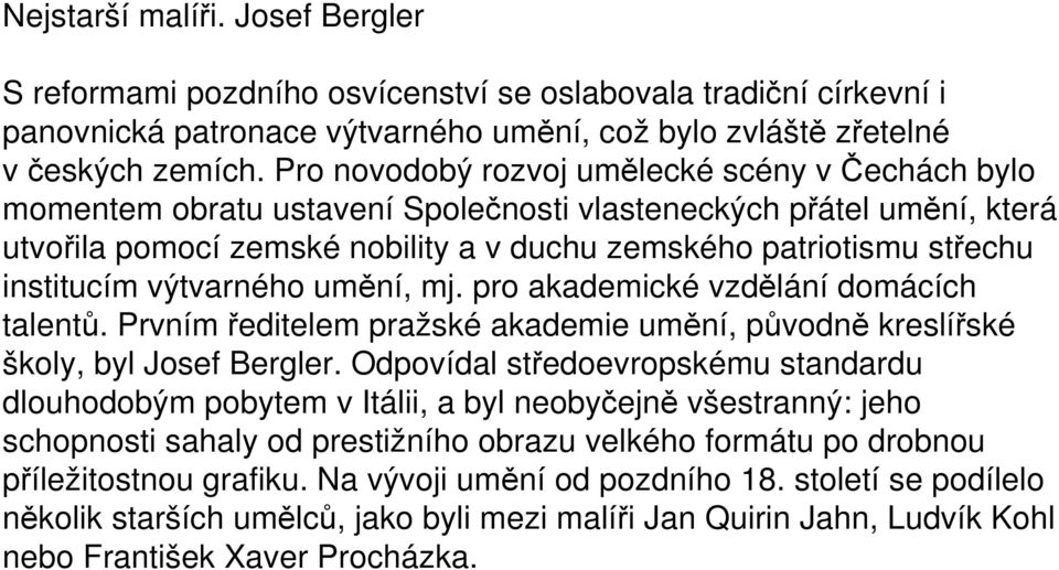 institucím výtvarného umění, mj. pro akademické vzdělání domácích talentů. Prvním ředitelem pražské akademie umění, původně kreslířské školy, byl Josef Bergler.