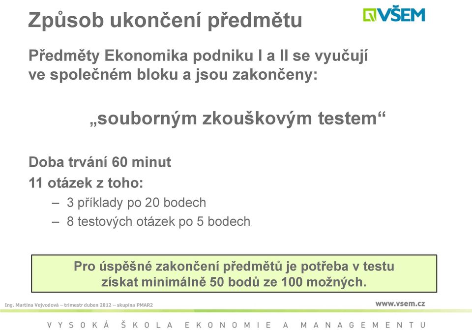 minut 11 otázek z toho: 3 příklady po 20 bodech 8 testových otázek po 5 bodech