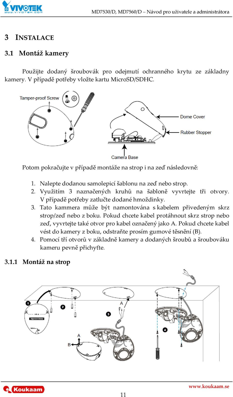 V případě potřeby zatlučte dodané hmoždinky. 3. Tato kammera může být namontována s kabelem přivedeným skrz strop/zeď nebo z boku.